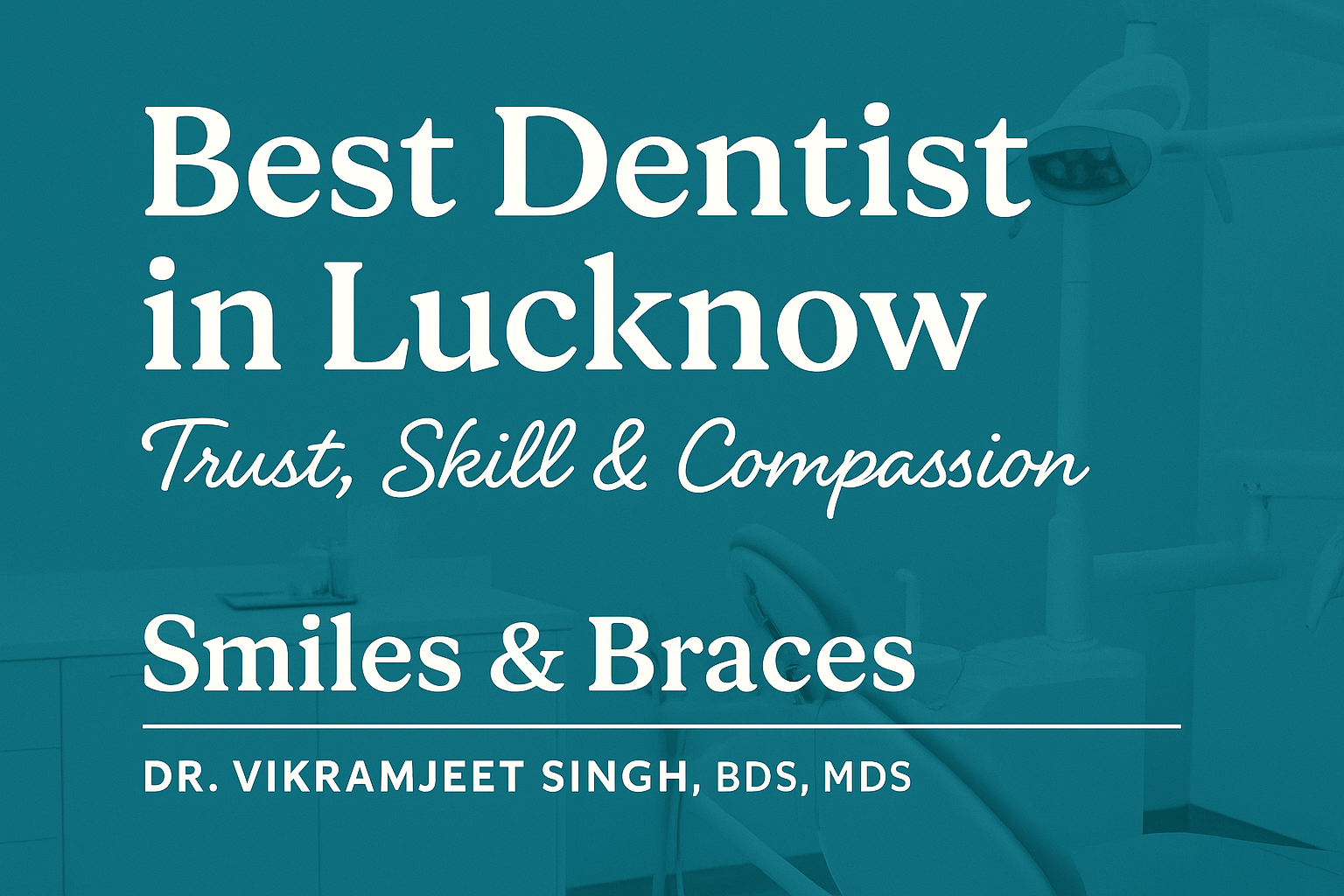 Best Dentist in Lucknow – Trust, Skill & Compassion | Smiles & Braces Dental Clinic