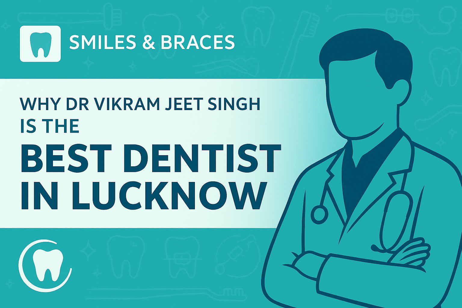 Dr Vikram Jeet Singh at Smiles & Braces Dental Clinic, Lucknow